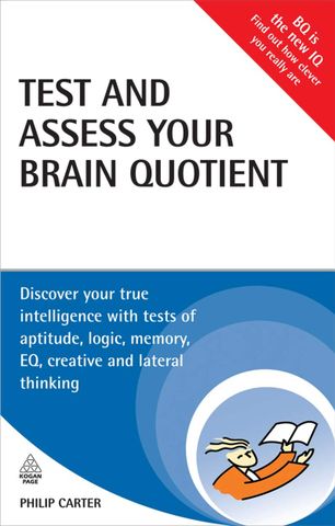 Test and Assess Your Brain Quotient: Discover Your True Intelligence with Tests of Aptitude, Logic, Memory, EQ, Creative and Lateral Thinking