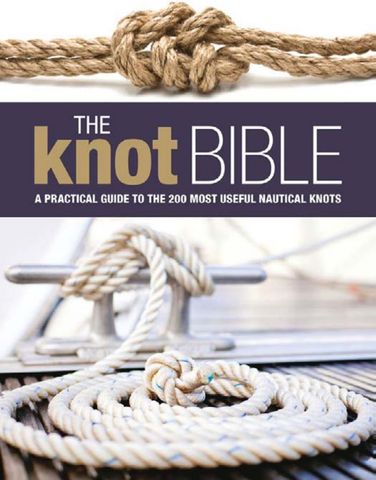 The Knot Bible: A Practical Guide to the 200 Most Useful Nautical Knots