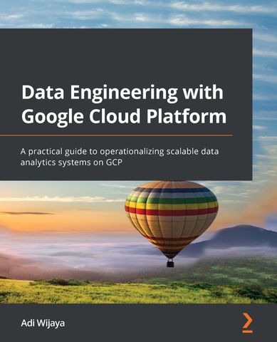 Data Engineering with Google Cloud Platform: A practical guide to operationalizing scalable data analytics systems on GCP