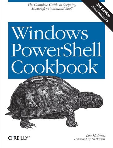 Windows PowerShell Cookbook: The Complete Guide to Scripting Microsoft's Command Shell Third Edition