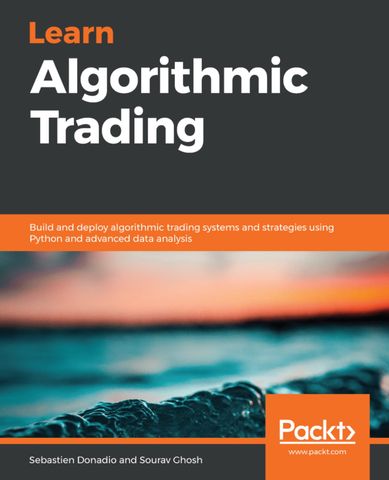 Learn Algorithmic Trading: Build and deploy algorithmic trading systems and strategies using Python and advanced data analysis