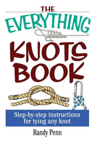 The Everything Knots Book: Step-By-Step Instructions for Tying Any Knot