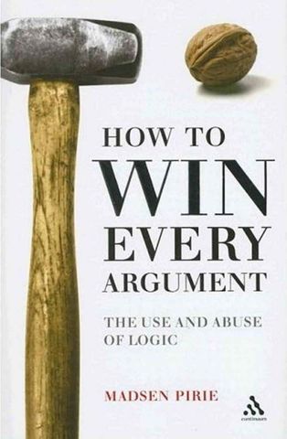 How to Win Every Argument: The Use and Abuse of Logic