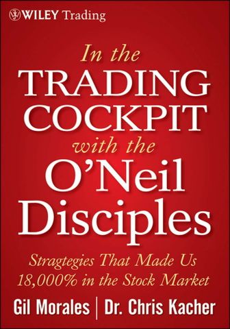 In The Trading Cockpit with the O'Neil Disciples: Strategies that Made Us 18,000% in the Stock Market