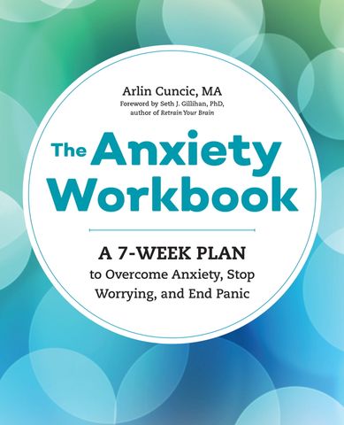 The Anxiety Workbook. A 7-Week Plan to Overcome Anxiety, Stop Worrying, and End Panic