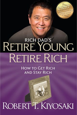 Rich Dad's Retire Young Retire Rich: How to Get Rich and Stay Rich