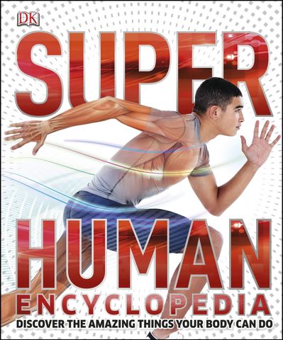 Super Human Encyclopedia: Discover the Amazing Things Your Body Can Do