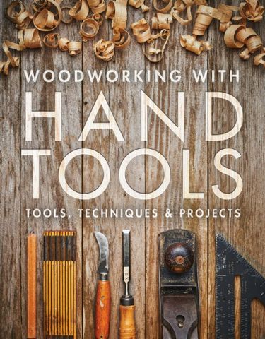 Woodworking with Hand Tools: Tools, Techniques & Projects