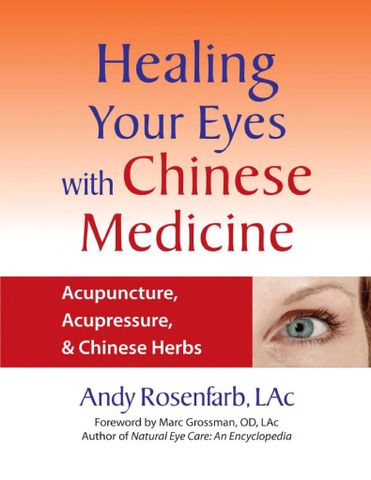 Healing Your Eyes with Chinese Medicine: Acupuncture, Acupressure, & Chinese Herbs