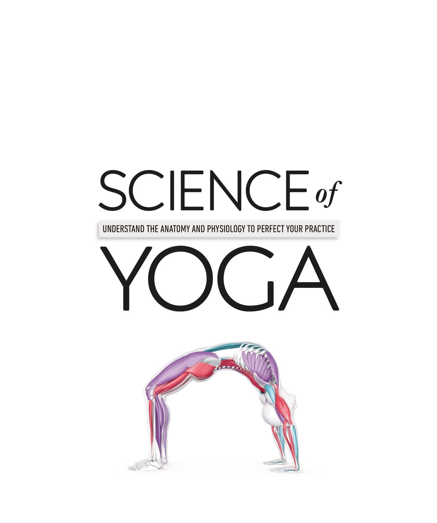 Science of Yoga Understand the Anatomy and Physiology to Perfect Your