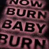 NOW BURN BABY BURN