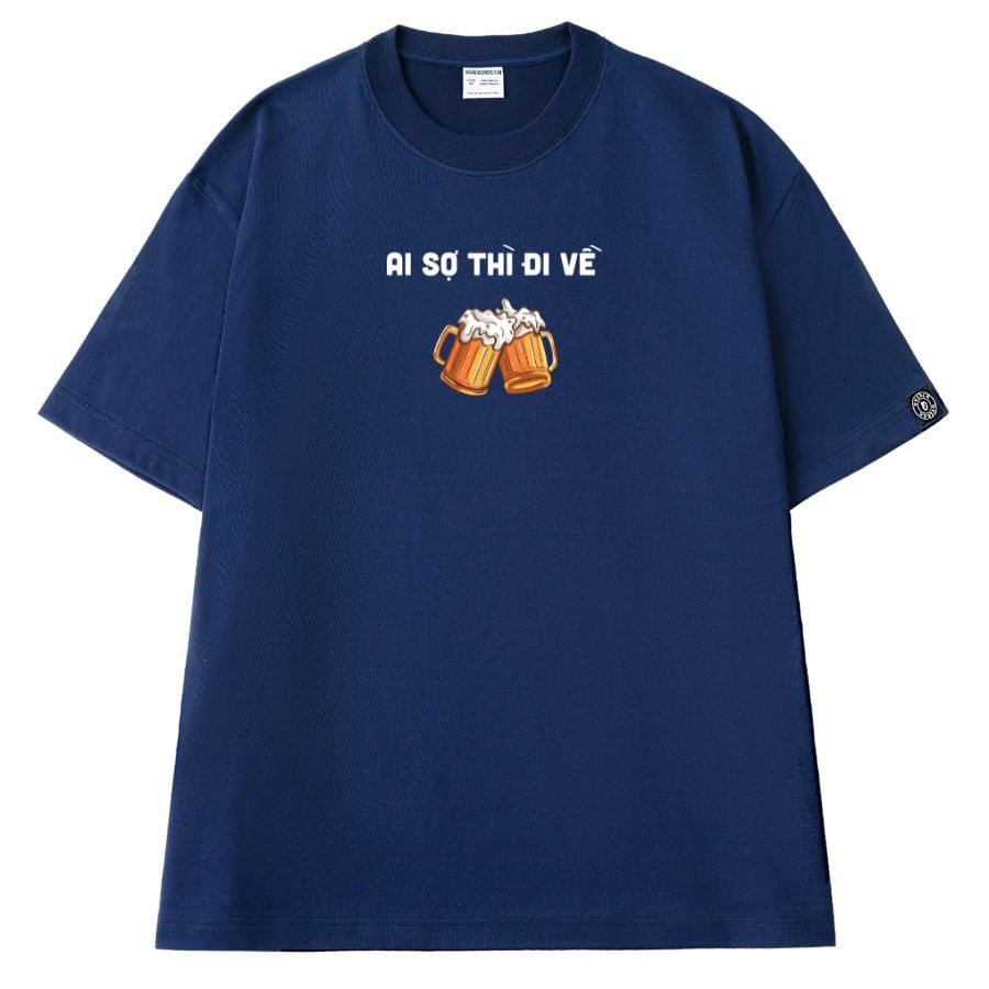 Áo T-shirt Cotton Ăn Nhậu Cụng Bia Ai Sợ Thì Đi Về - O1A84