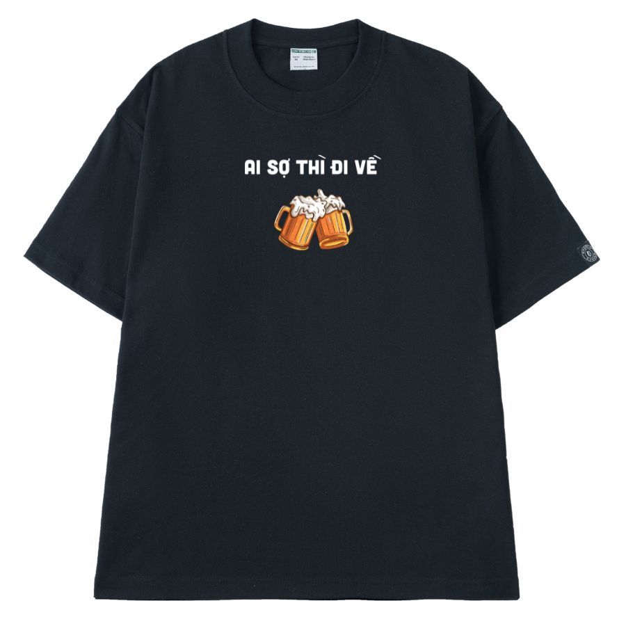 Áo T-shirt Cotton Ăn Nhậu Cụng Bia Ai Sợ Thì Đi Về - O1A84