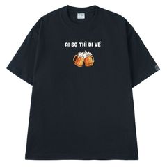 Áo T-shirt Cotton Ăn Nhậu Cụng Bia Ai Sợ Thì Đi Về - O1A84