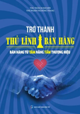  Trở Thành Thủ Lĩnh Bán Hàng - Bán Hàng Từ Tâm Nâng Tầm Thương Hiệu 