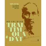  HỒ CHÍ MINH TRÁI TIM QUẢ ĐẤT (Tác phẩm - Đối thoại - Di cảo của nhà văn Sơn Tùng về Bác Hồ) 