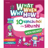 What Why When How? - 10 Vạn Câu Hỏi Cho Siêu Nhí - When: Khi Nào?