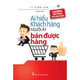 Ai Hiểu Khách Hàng Người Ấy Bán Được Hàng