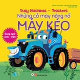Busy Machines - Tractors: Những Cỗ Máy Năng Nổ - Máy Kéo (Song Ngữ Anh - Việt)