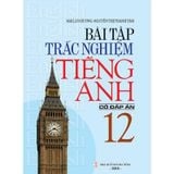 Bài Tập Trắc Nghiệm Tiếng Anh - Lớp 12 (Có Đáp Án) - Tái Bản 2018