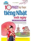 10 Phút Tự Học Tiếng Nhật Mỗi Ngày (Sách Màu Kèm Tải File Cd Đính Kèm) - Tái Bản