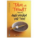 Tâm Và Thuật Trong Đối Nhân Xử Thế