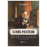 Kể Chuyện Cuộc Đời Các Thiên Tài - Louis Pasteur - Thầy Thuốc Vĩ Đại Của Nhân Loại