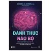 Đánh Thức Não Bộ: Kích Hoạt Năng Lực Tiềm Ẩn Của Não Bộ Để Loại Bỏ Suy Nghĩ Và Hành Vi Tiêu Cực