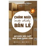 Châm Ngòi “Cuộc Chiến” Bán Lẻ Mở Khóa Mấu Chốt Bán Hàng Thành Công