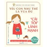 Cái Tôi Lành Mạnh - Yêu Con Như Thế Là Vừa Đủ