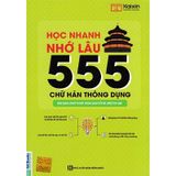 Học Nhanh Nhớ Lâu 555 Chữ Hán Thông Dụng