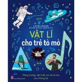 Vật Lí Cho Trẻ Tò Mò: Năng Lượng, Vật Chất, Lực Và Vũ Trụ Của Chúng Ta!