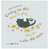 Chúng Ta Đều Đang Cố Gắng Sống Tốt Cuộc Đời Mình