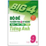 Big 4 - Bộ Đề Tự Kiểm Tra 4 Kỹ Năng Nghe - Nói - Đọc - Viết (Cơ Bản Và Nâng Cao) Tiếng Anh Lớp 9 - Tập 1