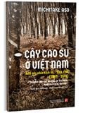 Cây Cao Su Ở Việt Nam Dưới Góc Nhìn Lịch Sử - Sinh Thái (1897-1975)