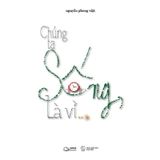 Chúng Ta Sống, Là Vì…?