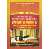 Sách - Trình Tự, Thủ Tục, Thẩm Quyền Và Trách Nhiệm Giải Quyết Vụ Án Hình Sự Theo Quy Định Pháp Luật Tố Tụng Hình Sự