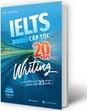 IELTS Cấp Tốc - 20 Ngày Writing - Bộ Sách IELTS Đầu Tiên Giúp Bạn Giảm 2/3 Thời Gian Ôn Thi