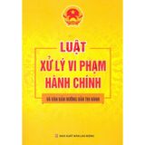 Sách - Luật Xử Lý Vi Phạm Hành Chính Và Văn Bản Hướng Dẫn Thi Hành
