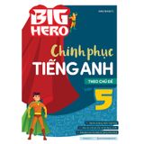 Big Hero Chinh Phục Tiếng Anh Theo Chủ Đề Lớp 5