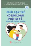 Nuôi Dạy Trẻ Có Rối Loạn Phổ Tự Kỷ Trong Môi Trường Gia Đình