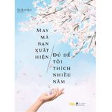 May Mà Bạn Xuất Hiện, Đủ Để Tôi Thích Nhiều Năm