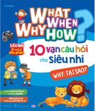 What Why When How? - 10 Vạn Câu Hỏi Cho Siêu Nhí - Why: Tại Sao?