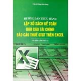 Hướng Dẫn Thực Hành Lập Sổ Sách Kế Toán, Báo Cáo Tài Chính Và Báo Cáo Thuế GTGT Trên Excel