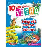 10 Vạn Câu Hỏi Vì Sao - Động Vật Trên Cạn Và Dưới Nước