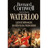 Waterloo: Lịch Sử Bốn Ngày, Ba Bên Và Ba Trận Đánh
