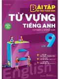 Bài Tập Bổ Trợ Toàn Diện Từ Vựng Tiếng Anh Lớp 9 (Cơ Bản Và Nâng Cao)