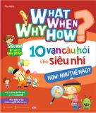 What Why When How? - 10 Vạn Câu Hỏi Cho Siêu Nhí - How: Như Thế Nào?